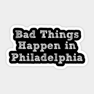 Bad Things Happen In Philadelphia bad things happen in philadelphia bad Sticker